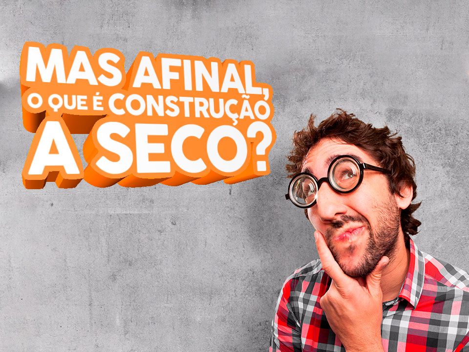 o-que-e-construcao-a-seco